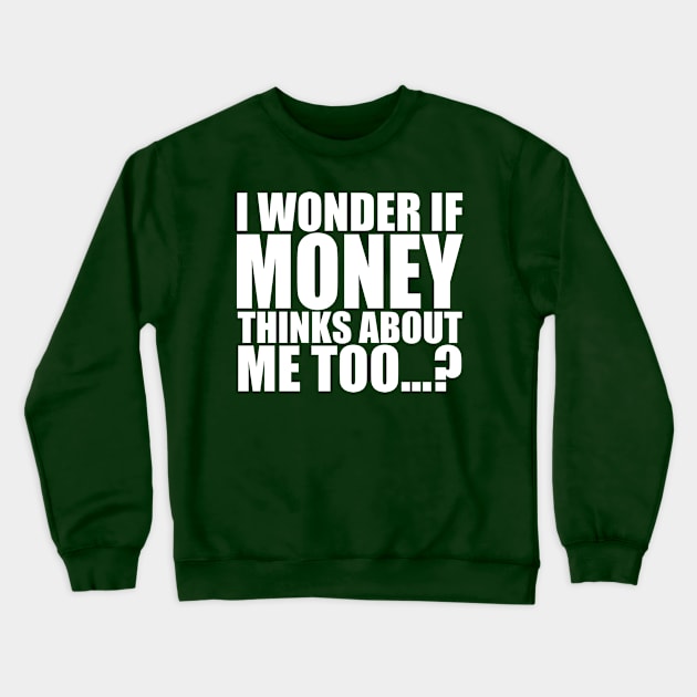 I wonder if money thinks about me too Crewneck Sweatshirt by Stellart